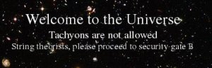 Welcome to the Universe. Tachyons are not allowed. String theorists, please proceed to security gate B.